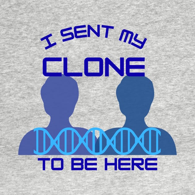 I Sent My Clone to Be Here by Smagnaferous